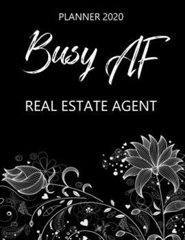 Busy AF Planner 2020 - Real Estate Agent: Monthly Spread & Weekly View Calendar Organizer - Agenda & Annual Daily Diary Book
