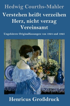 Verstehen heißt verzeihen / Herz, nicht verzag / Vereinsamt (Großdruck): Ungekürzte Originalfassungen von 1924 und 1925 (German Edition)