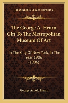 Paperback The George A. Hearn Gift To The Metropolitan Museum Of Art: In The City Of New York, In The Year 1906 (1906) Book