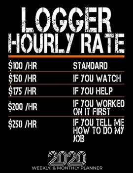 Paperback Funny Logger Hourly Rate Gift 2020 Planner: High Performance Weekly Monthly Planner To Track Your Hourly Daily Weekly Monthly Progress.Funny Gift For Book