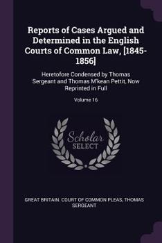 Paperback Reports of Cases Argued and Determined in the English Courts of Common Law, [1845-1856]: Heretofore Condensed by Thomas Sergeant and Thomas M'kean Pet Book