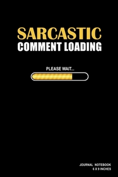 Sarcastic Comment Loading Please Wait: Notebook, Journal, Or Diary  | 110 Blank Lined Pages | 6" X 9" | Matte Finished Soft Cover