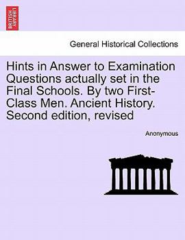 Paperback Hints in Answer to Examination Questions Actually Set in the Final Schools. by Two First-Class Men. Ancient History. Second Edition, Revised Book