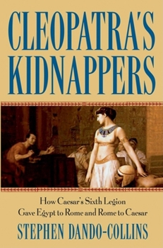 Hardcover Cleopatra's Kidnappers: How Caesars Sixth Legion Gave Egypt to Rome and Rome to Caesar Book