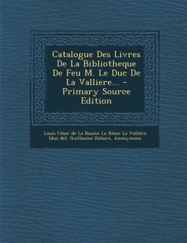 Paperback Catalogue Des Livres de La Bibliotheque de Feu M. Le Duc de La Valliere... - Primary Source Edition [French] Book