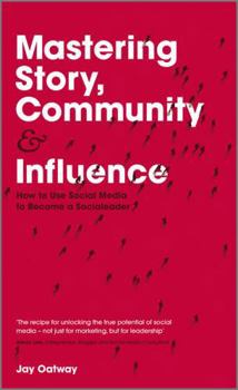 Hardcover Mastering Story, Community and Influence: How to Use Social Media to Become a Socialeader Book