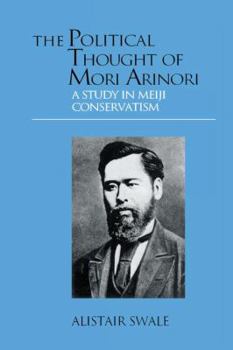 The Political Thought of Mori Arinori: A Study of Meiji Conservatism (Meiji Japan)
