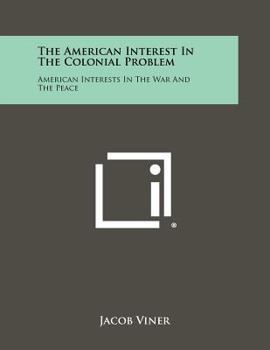 Paperback The American Interest In The Colonial Problem: American Interests In The War And The Peace Book