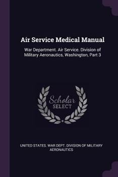 Air Service Medical Manual: War Department. Air Service. Division of Military Aeronautics, Washington, Part 3