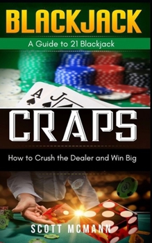 Blackjack & Craps: A Guide to 21 Blackjack, How to Crush the Dealer and Win Big