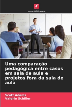 Uma comparação pedagógica entre casos em sala de aula e projetos fora da sala de aula (Portuguese Edition)