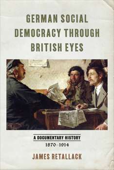 Hardcover German Social Democracy Through British Eyes: A Documentary History, 1870-1914 Book