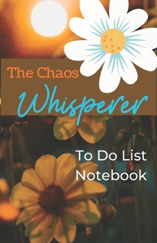 The Chaos Whisperer: To Do List Notebook: 5.5 x 8.5 inch To Do List and New Ideas Notebook with Orange and Yellow Floral Cover