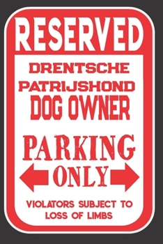 Reserved Drentsche Patrijshond Dog Owner Parking Only. Violators Subject To Loss Of Limbs: Blank Lined Notebook To Write In | Funny Gift For Drentsche Patrijshond Dog Lovers