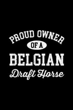 Paperback Proud Owner of a Belgian Draft Horse: Proud Owner of a Belgian Draft Horse Journal/Notebook Blank Lined Ruled 6x9 100 Pages Book