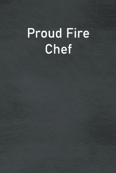 Proud Fire Chef: Lined Notebook For Men, Women And Co Workers