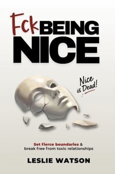 Fck Being Nice: Set Fierce Boundaries & Break Free From Toxic Relationships (Fck Being Series)