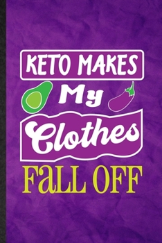 Keto Makes My Clothes Fall Off: Funny Blank Lined Keto Diet Life Notebook/ Journal, Graduation Appreciation Gratitude Thank You Souvenir Gag Gift, Superb Graphic 110 Pages