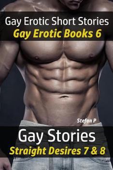 Gay Erotic Short Stories - Gay Erotic Books 6: Gay Stories - Straight Desires 7 & 8 (Gay Bundles) - Book  of the Gay Stories Straight Desires