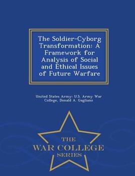 The Soldier-Cyborg Transformation: A Framework for Analysis of Social and Ethical Issues of Future Warfare - War College Series