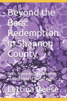 Beyond the Bars: Redemption in Shannon County: Faith, friendship, and freedom on both sides of the jail walls.