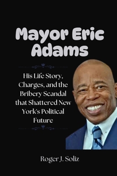Mayor Eric Adams: His Life Story, Charges, and the Bribery Scandal that Shattered New York's Political Future