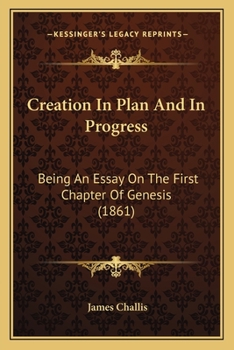 Creation In Plan And In Progress: Being An Essay On The First Chapter Of Genesis