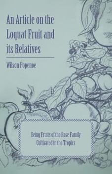 Paperback An Article on the Loquat Fruit and its Relatives - Being Fruits of the Rose Family Cultivated in the Tropics Book