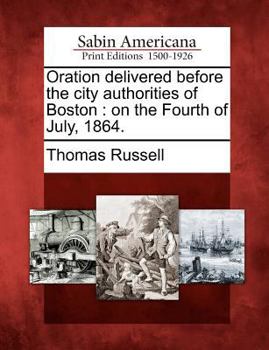 Paperback Oration Delivered Before the City Authorities of Boston: On the Fourth of July, 1864. Book