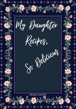 Paperback My Daughter Recipes So Delicious: Blank Recipe Book for My Daughter to Make Notes Personalized Cooking Gift for Family and friends Floral shawl design Book