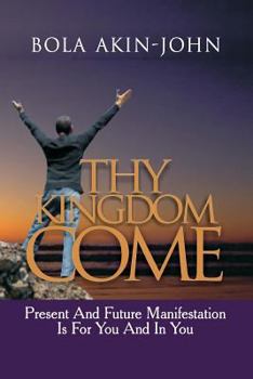 Thy Kingdom Come: Present and Future Manifestation Is for You and in You