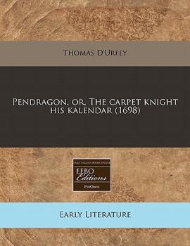 Pendragon, Or, the Carpet Knight His Kalendar (1698)