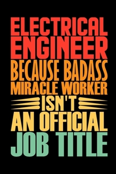 Electrical Engineer Because Badass Miracle Worker Isn't An Official Job Title: Coworker Staff Office Funny Gag Colleague Notebook Electronics ... Electric Machine Telecommunications Gift