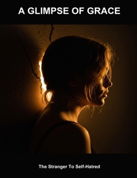 Paperback A Glimpse Of Grace: The Stranger To Self-Hatred Book