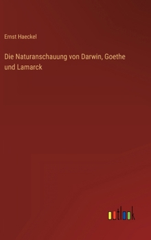 Die Naturanschauung von Darwin, Goethe und Lamarck