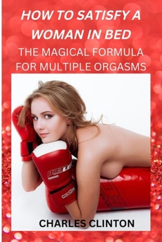 Paperback How to Satisfy a Woman in Bed: The Magical Formula for Multiple Orgasms Book