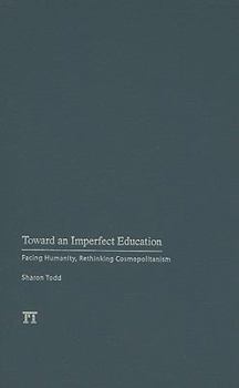 Hardcover Toward an Imperfect Education: Facing Humanity, Rethinking Cosmopolitanism Book