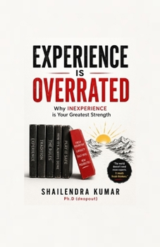 EXPERIENCE is OVERRATED: Why INEXPERIENCE is Your Greatest Strength