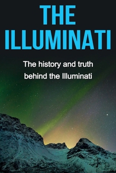 Paperback The Illuminati: The history and truth behind the Illuminati Book