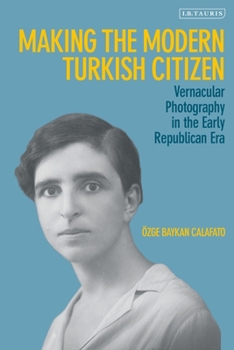 Paperback Making the Modern Turkish Citizen: Vernacular Photography in the Early Republican Era Book