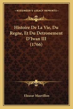 Paperback Histoire De La Vie, Du Regne, Et Du Detronement D'Iwan III (1766) [French] Book