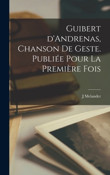 Hardcover Guibert d'Andrenas, chanson de geste. Publiée pour la Première Fois [French] Book