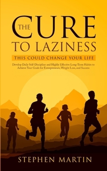 Paperback The Cure to Laziness (This Could Change Your Life): Develop Daily Self-Discipline and Highly Effective Long-Term Habits to Achieve Your Goals for Entr Book