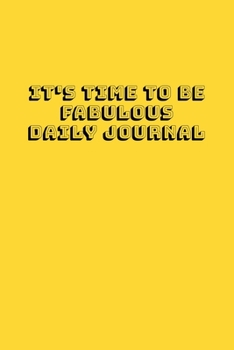 Paperback It's Time To Be Fabulous Daily Journal: Handy 110 page Lined Journal For All Of Your Needs Book