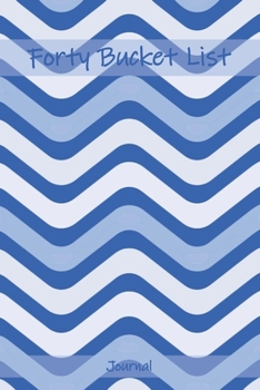 Forty Bucket List Journal: 40 Year Old Gifts - 40th Birthday Gift for Women and Men