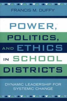 Paperback Power, Politics, and Ethics in School Districts: Dynamic Leadership for Systemic Change Book