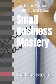 Paperback Small Business Mastery: Tax Planning and Scaling Strategies Book