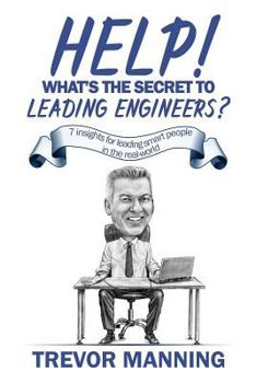 Paperback Help! What's the secret to Leading Engineers?: 7 insights for leading smart people in the real-world Book