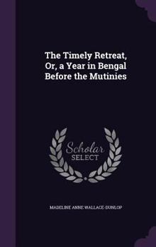 Hardcover The Timely Retreat, Or, a Year in Bengal Before the Mutinies Book