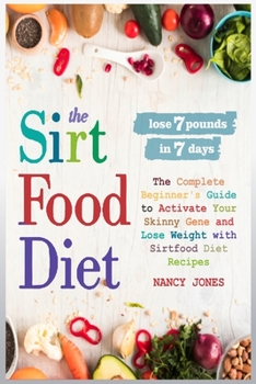 Paperback The Sirtfood Diet: The Complete Beginner's Guide to Activate Your Skinny Gene and Lose Weight with Sirtfood Diet Recipes Book